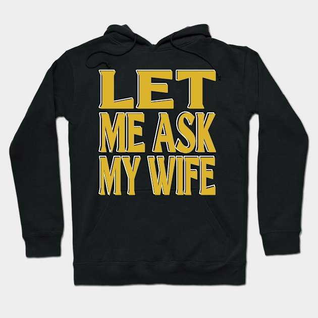 Let Me Ask My Wife Hoodie by Officail STORE